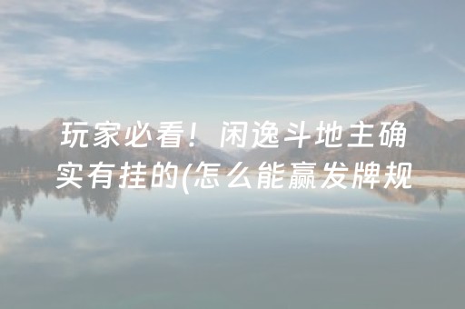 玩家必看！闲逸斗地主确实有挂的(怎么能赢发牌规律)