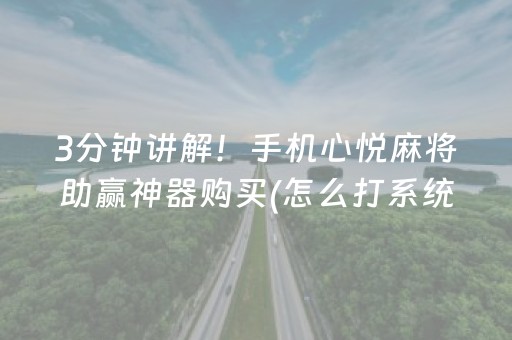 3分钟讲解！手机心悦麻将助赢神器购买(怎么打系统才能给好牌)