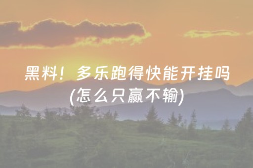 黑料！多乐跑得快能开挂吗(怎么只赢不输)