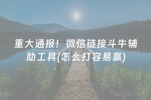 重大通报！微信链接斗牛辅助工具(怎么打容易赢)