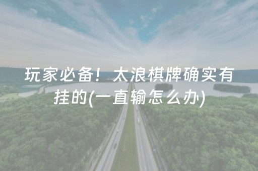 玩家必备！太浪棋牌确实有挂的(一直输怎么办)