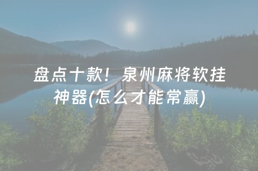 盘点十款！泉州麻将软挂神器(怎么才能常赢)