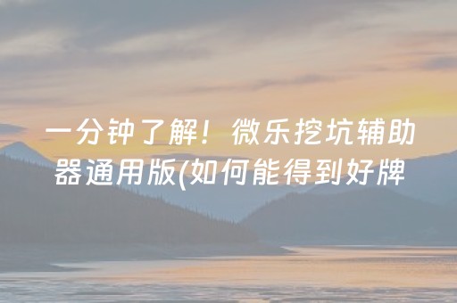 一分钟了解！微乐挖坑辅助器通用版(如何能得到好牌)
