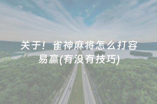 关于！雀神麻将怎么打容易赢(有没有技巧)
