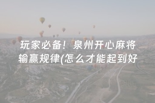 玩家必备！泉州开心麻将输赢规律(怎么才能起到好牌)