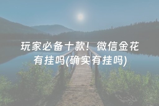 玩家必备十款！微信金花有挂吗(确实有挂吗)