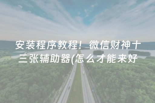 安装程序教程！微信财神十三张辅助器(怎么才能来好牌)