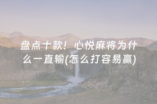 盘点十款！心悦麻将为什么一直输(怎么打容易赢)