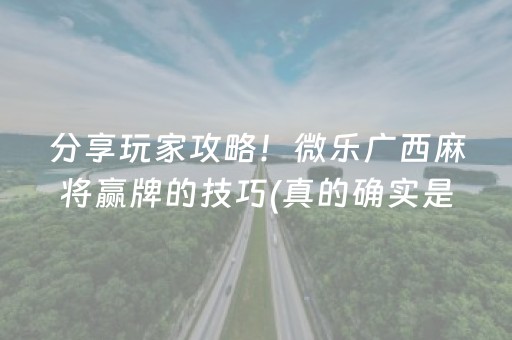 分享玩家攻略！微乐广西麻将赢牌的技巧(真的确实是有挂)