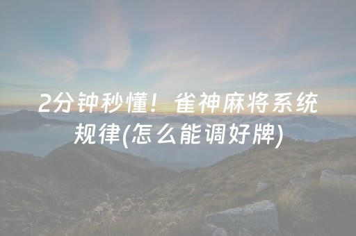 2分钟秒懂！雀神麻将系统规律(怎么能调好牌)