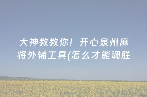 大神教教你！开心泉州麻将外辅工具(怎么才能调胜率)