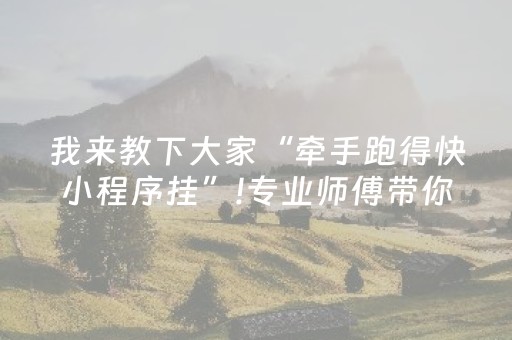 我来教下大家“牵手跑得快小程序挂”!专业师傅带你一起了解（详细教程）-知乎