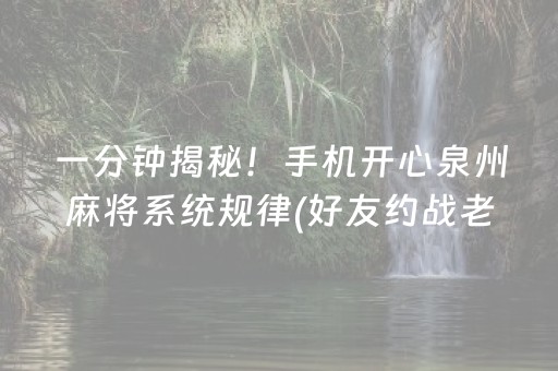 一分钟揭秘！手机开心泉州麻将系统规律(好友约战老是输)