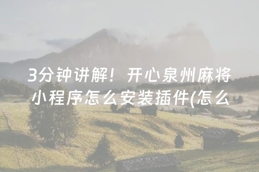 3分钟讲解！开心泉州麻将小程序怎么安装插件(怎么能调好牌)