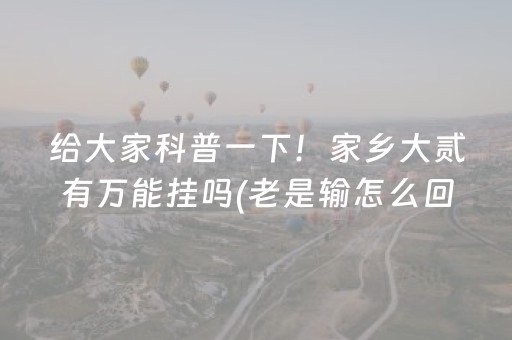 给大家科普一下！家乡大贰有万能挂吗(老是输怎么回事)
