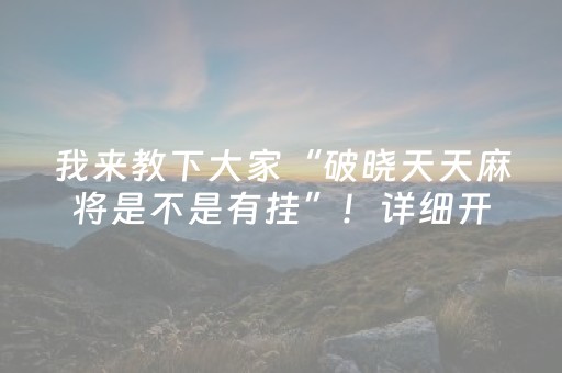 我来教下大家“破晓天天麻将是不是有挂”！详细开挂教程（确实真的有挂)-知乎