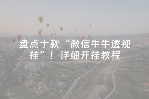 盘点十款“微信牛牛透视挂”！详细开挂教程（确实真的有挂)-知乎