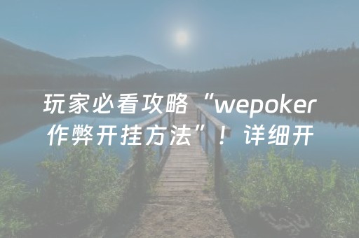 玩家必看攻略“wepoker作弊开挂方法”！详细开挂教程（确实真的有挂)-知乎