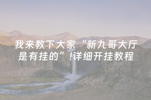我来教下大家“新九哥大厅是有挂的”!详细开挂教程-知乎