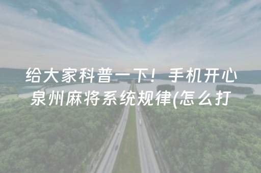 给大家科普一下！手机开心泉州麻将系统规律(怎么打系统才能给好牌)
