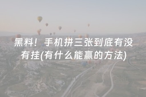 黑料！手机拼三张到底有没有挂(有什么能赢的方法)