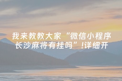 我来教教大家“微信小程序长沙麻将有挂吗”!详细开挂教程-知乎