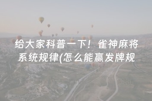 给大家科普一下！雀神麻将系统规律(怎么能赢发牌规律)
