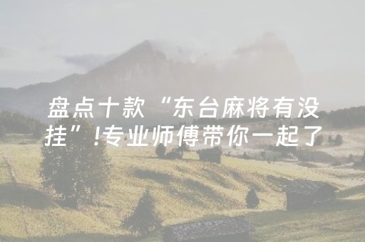 盘点十款“东台麻将有没挂”!专业师傅带你一起了解（详细教程）-知乎