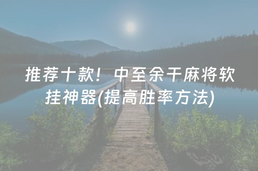 推荐十款！中至余干麻将软挂神器(提高胜率方法)