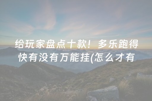 给玩家盘点十款！多乐跑得快有没有万能挂(怎么才有好牌)