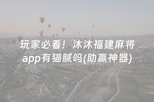 玩家必看！沐沐福建麻将app有猫腻吗(助赢神器)