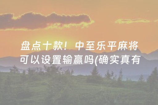 盘点十款！中至乐平麻将可以设置输赢吗(确实真有挂)