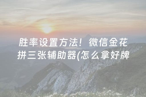 胜率设置方法！微信金花拼三张辅助器(怎么拿好牌)