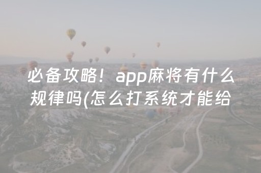 必备攻略！app麻将有什么规律吗(怎么打系统才能给好牌)