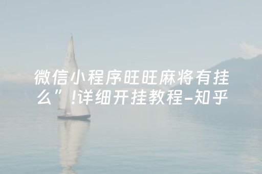 微信小程序旺旺麻将有挂么”!详细开挂教程-知乎