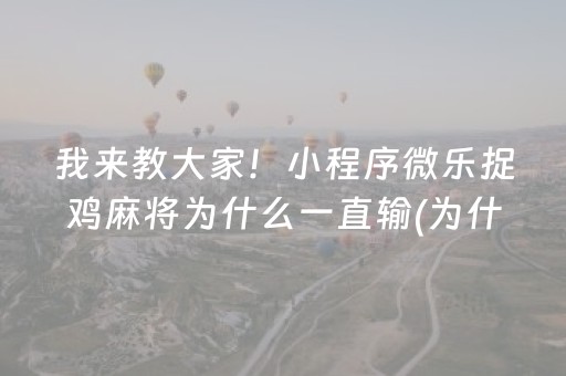 我来教大家！小程序微乐捉鸡麻将为什么一直输(为什么经常输)