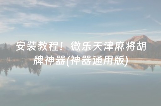 安装教程！微乐天津麻将胡牌神器(神器通用版)