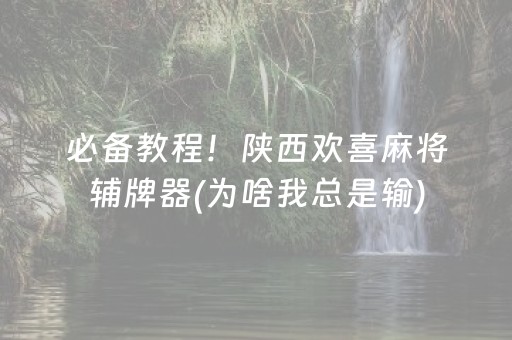 必备教程！陕西欢喜麻将辅牌器(为啥我总是输)