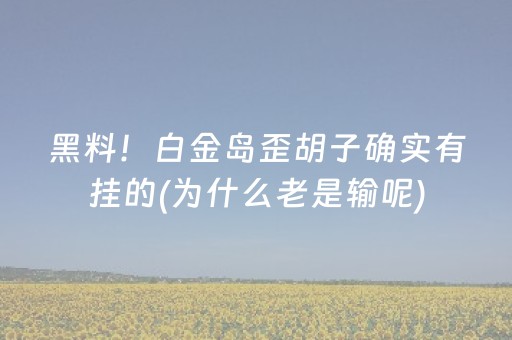 黑料！白金岛歪胡子确实有挂的(为什么老是输呢)