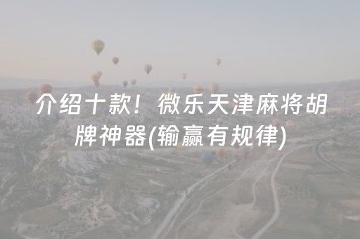 介绍十款！微乐天津麻将胡牌神器(输赢有规律)