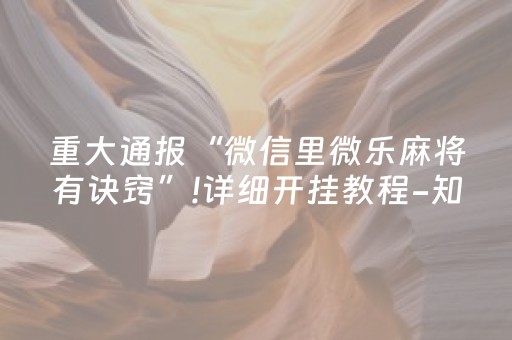 重大通报“微信里微乐麻将有诀窍”!详细开挂教程-知乎