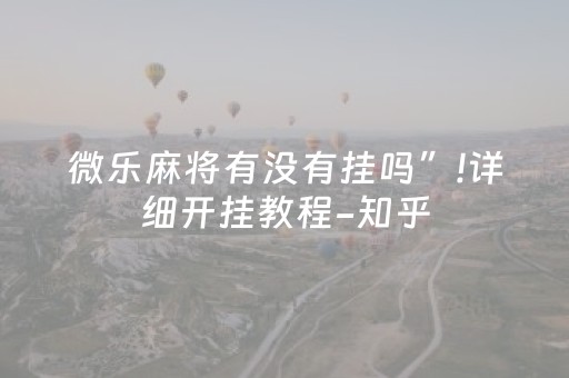 微乐麻将有没有挂吗”!详细开挂教程-知乎
