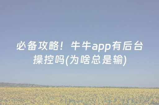 必备攻略！牛牛app有后台操控吗(为啥总是输)