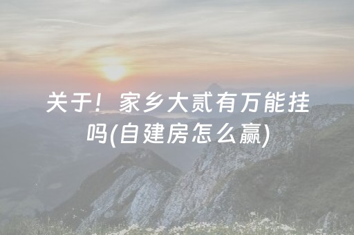 关于！家乡大贰有万能挂吗(自建房怎么赢)
