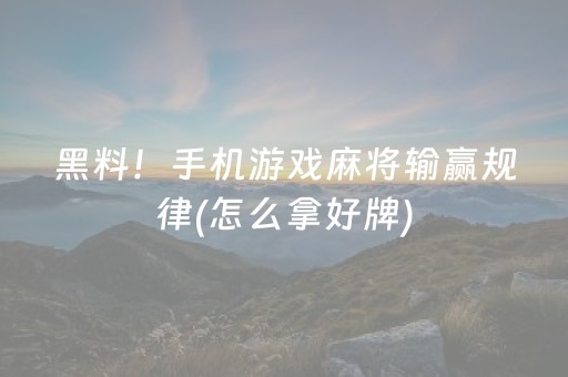 黑料！手机游戏麻将输赢规律(怎么拿好牌)