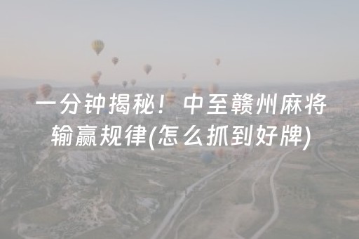 一分钟揭秘！中至赣州麻将输赢规律(怎么抓到好牌)