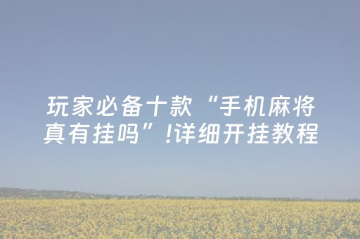 玩家必备十款“手机麻将真有挂吗”!详细开挂教程-知乎