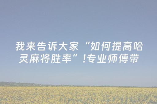 我来告诉大家“如何提高哈灵麻将胜率”!专业师傅带你一起了解（详细教程）-知乎