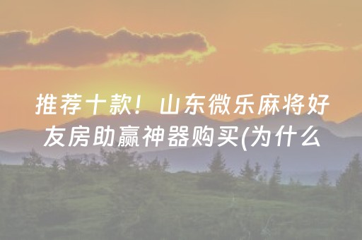推荐十款！山东微乐麻将好友房助赢神器购买(为什么一直输)