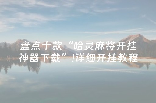 盘点十款“哈灵麻将开挂神器下载”!详细开挂教程-知乎